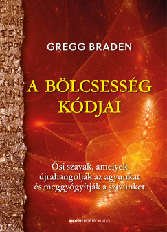 A bölcsesség kódjai – Ősi szavak, amelyek újrahangolják az agyunkat és meggyógyítják a szívünket