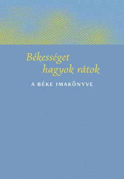 Békességet hagyok rátok – A béke imakönyve