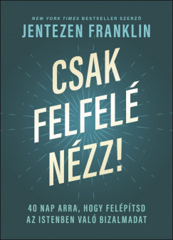 Csak felfelé nézz! – 40 nap arra, hogy felépítsd az Istenben való bizalmadat