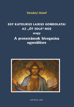 Egy katolikus laikus gondolatai az öt solá-hoz – Avagy A protestánsok hívogatása egyesülésre