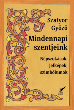 Mindennapi szentjeink – Népszokások, jelképek, szimbólumok